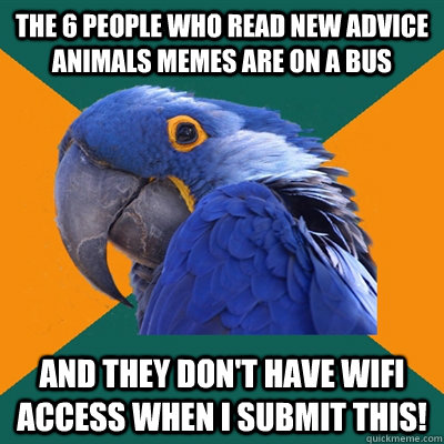 the 6 people who read new advice animals memes are on a bus - Paranoid Parrot