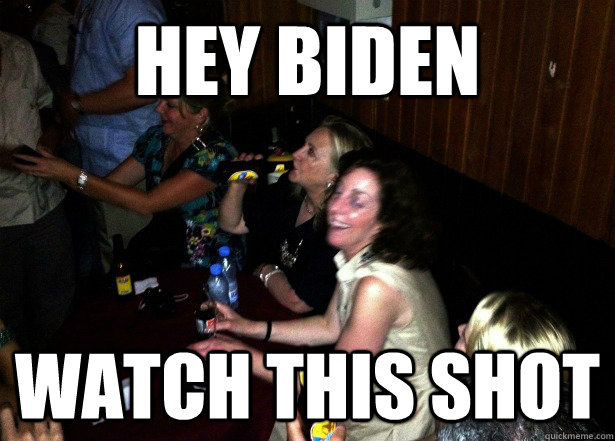 hey biden watch this shot -