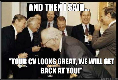and then i said your cv looks great we will get back at - And then they said