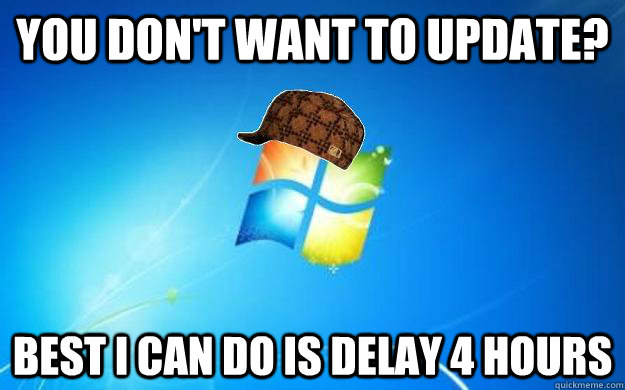 you dont want to update best i can do is delay 4 hours - Scumbag Windows