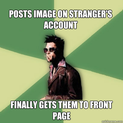 posts image on strangers account finally gets them to front - Helpful Tyler Durden