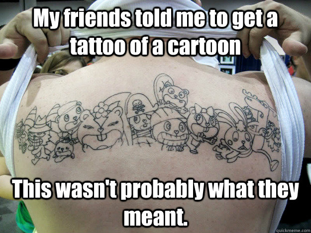 my friends told me to get a tattoo of a cartoon this wasnt - Real Happy Tree Friends Fan