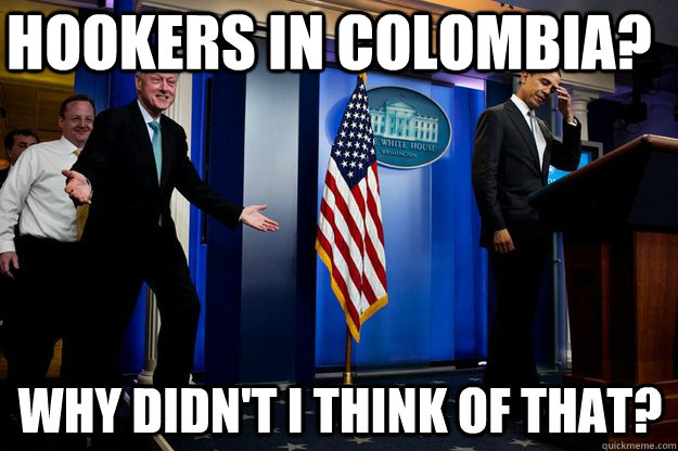 hookers in colombia why didnt i think of that - Inappropriate timing Bill Clinton