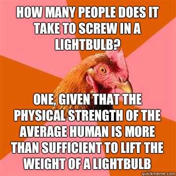 How many people does it take to screw in a lightbulb One giv - Anti-Joke Chicken