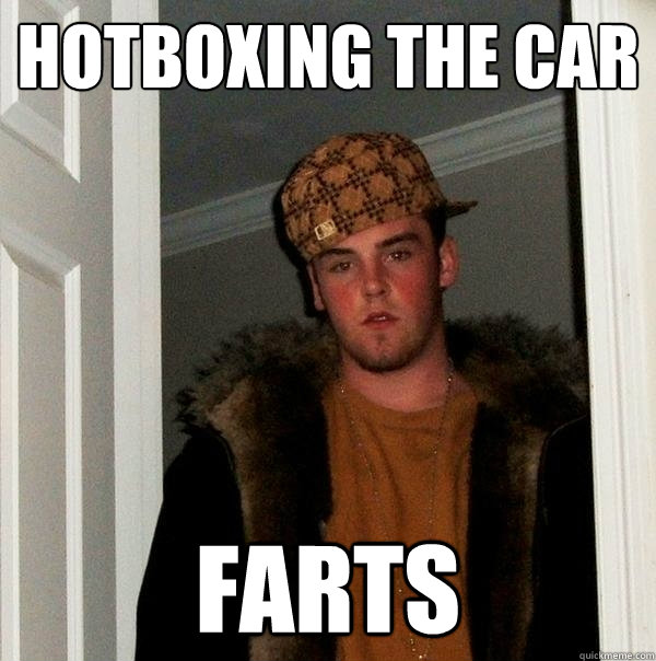 hotboxing the car farts - Scumbag Steve