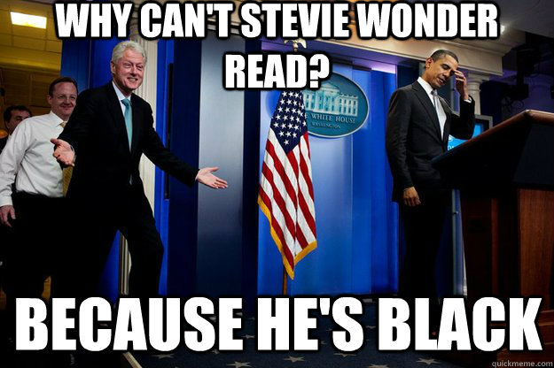 why cant stevie wonder read because hes black - Inappropriate Timing Bill Clinton
