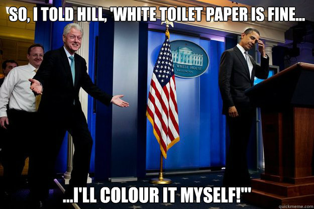 so i told hill white toilet paper is fine ill colo -