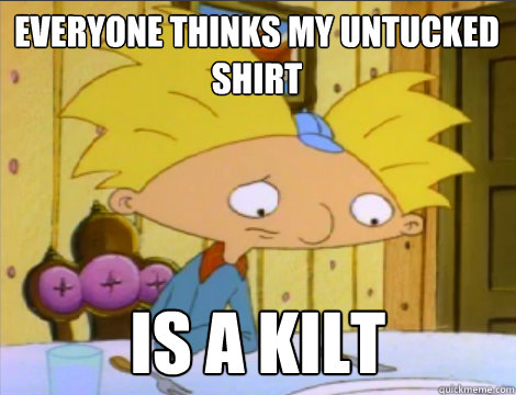 everyone thinks my untucked shirt is a kilt - Hey Arnold Problems