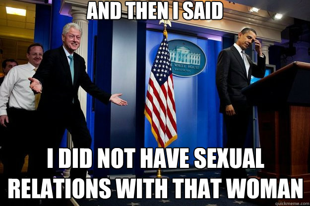 and then i said i did not have sexual relations with that wo - Inappropriate Timing Bill Clinton
