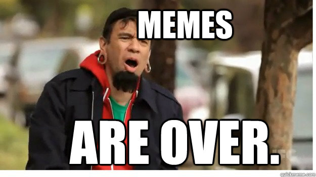 memes are over - fredarmisenover