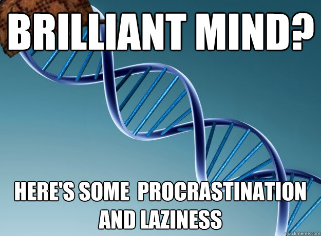 brilliant mind heres some procrastination and laziness - Scumbag Genetics