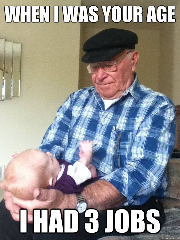 when i was your age i had 3 jobs - emotionless grandpa