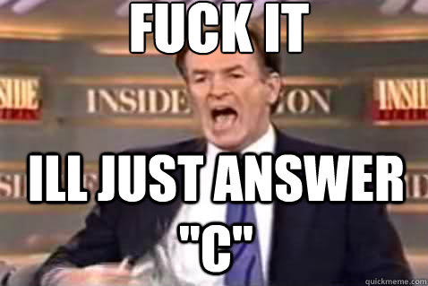 fuck it ill just answer c - Fuck It Bill OReilly