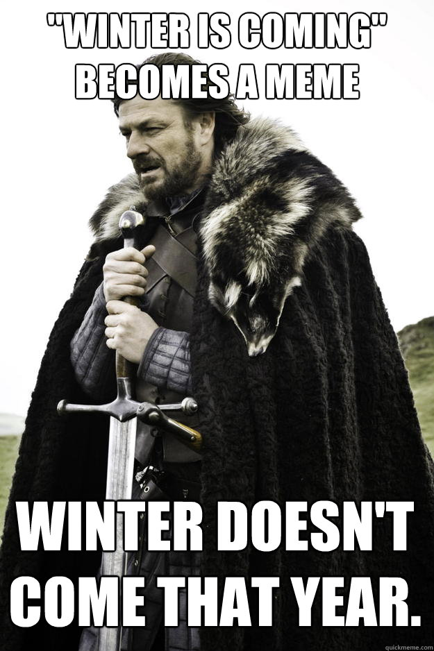 winter is coming becomes a meme winter doesnt come that - Winter is coming
