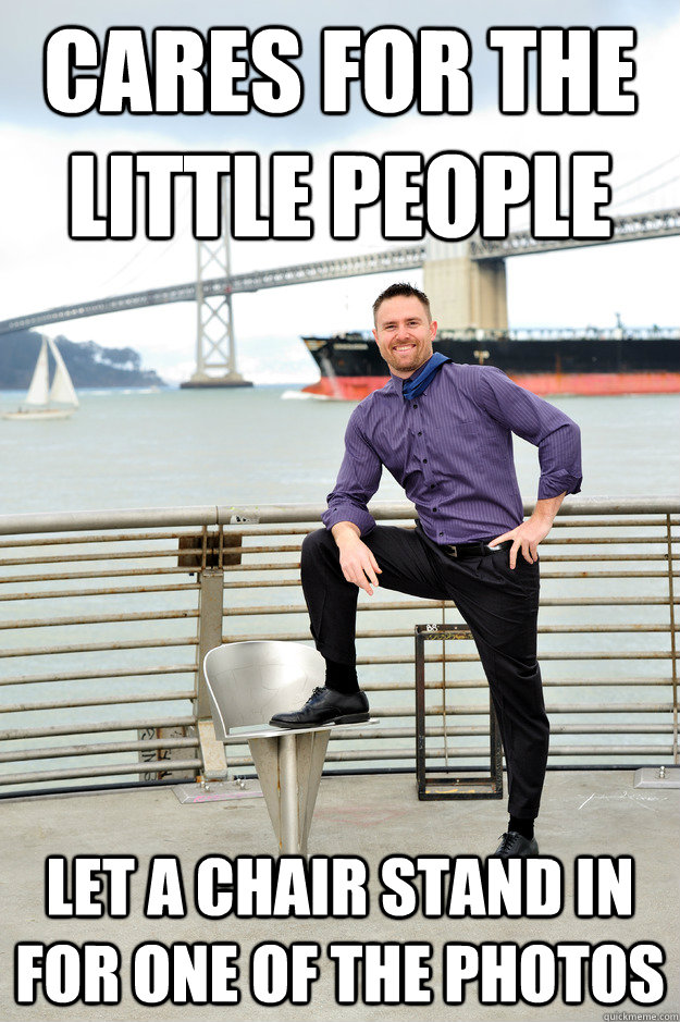 cares for the little people let a chair stand in for one of - Annoyingly successful guy