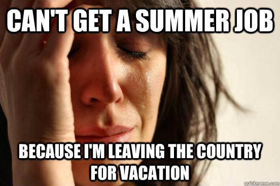 cant get a summer job because im leaving the country for v - Atheist First World Problems