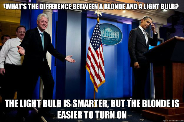 whats the difference between a blonde and a light bulb the - Inappropriate Timing Bill Clinton