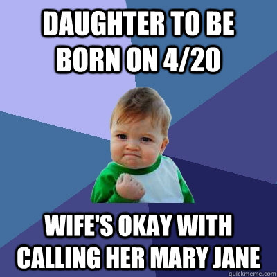 daughter to be born on 420 wifes okay with calling her mar - Success Kid