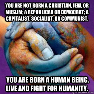 you are not born a christian jew or muslim a republican o -