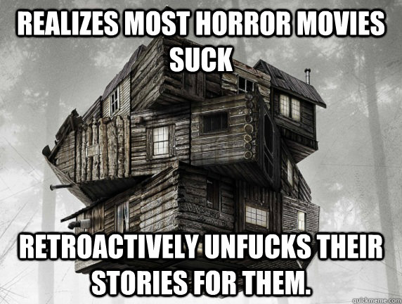 realizes most horror movies suck retroactively unfucks their -