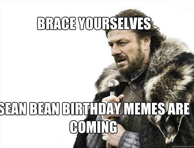 brace yourselves sean bean birthday memes are coming - BRACE YOURSELF SOLO QUEUE