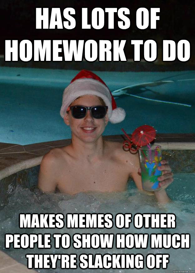 has lots of homework to do makes memes of other people to sh - Merry Matt