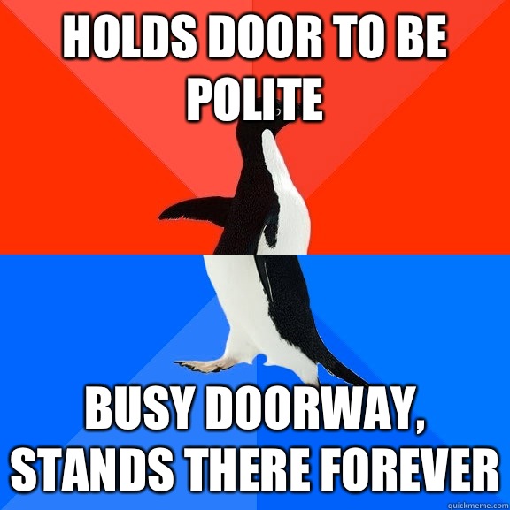 Holds door to be polite Busy doorway Stands there forever - Socially Awesome Awkward Penguin
