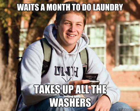 waits a month to do laundry takes up all the washers - College Freshman