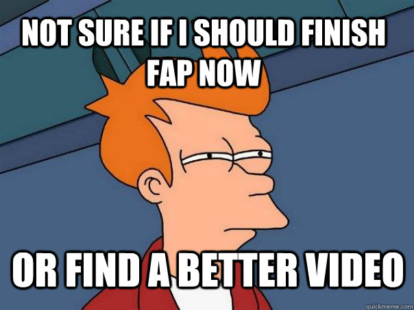 not sure if i should finish fap now or find a better video - Futurama Fry