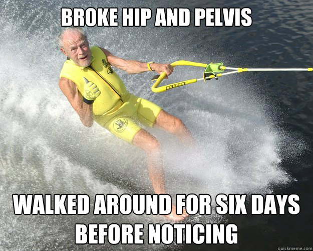 broke hip and pelvis walked around for six days before notic - Extreme Senior Citizen