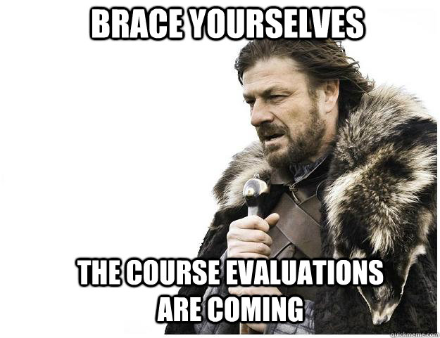 brace yourselves the course evaluations are coming - Imminent Ned