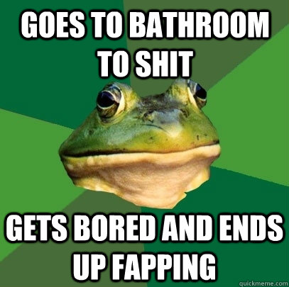 goes to bathroom to shit gets bored and ends up fapping - Foul Bachelor Frog