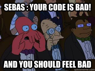 sebas your code is bad and you should feel bad - Bad Zoidberg