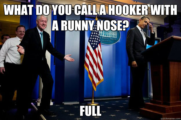 what do you call a hooker with a runny nose full - Inappropriate Timing Bill Clinton