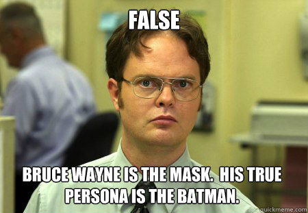 false bruce wayne is the mask his true persona is the batm - Dwight