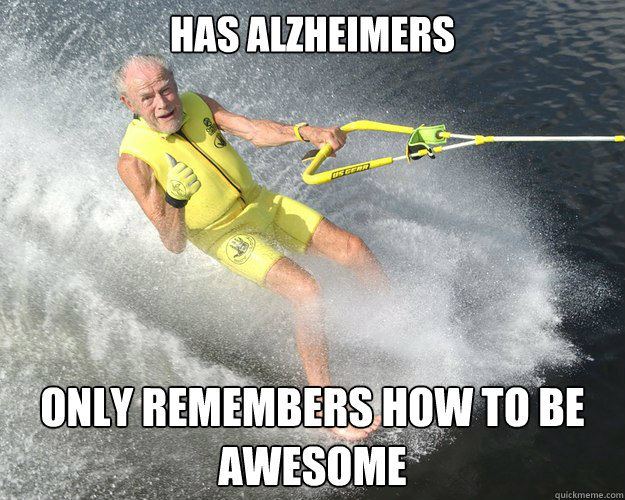 has alzheimers only remembers how to be awesome - Extreme Senior Citizen