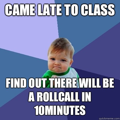 Came Late to class Find Out there will be a rollcall in 10mi - Success Kid