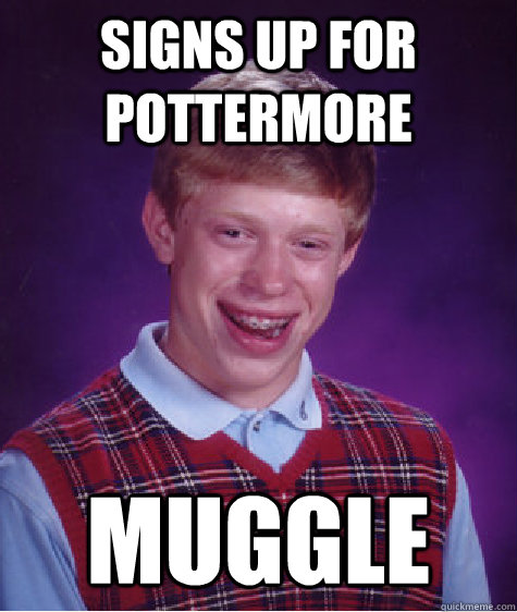 signs up for pottermore muggle - Bad Luck Brian