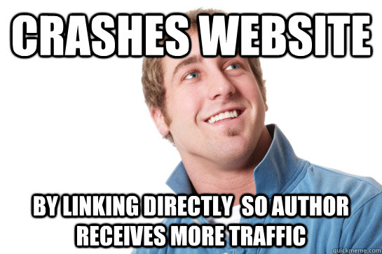 crashes website by linking directly so author receives more - Misunderstood D-Bag