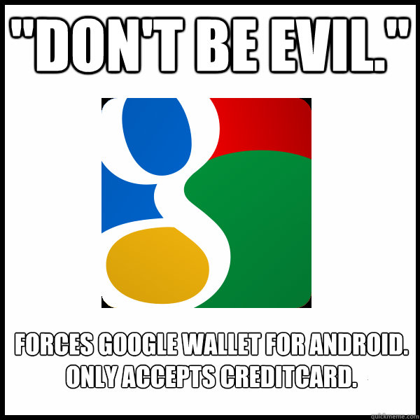 dont be evil forces google wallet for android only acce - Scumbag Google