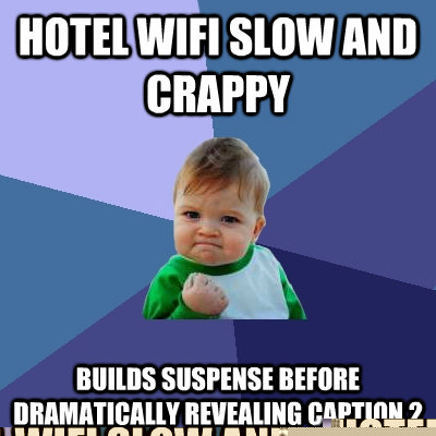 hotel wifi slow and crappy builds suspense before dramatical - Success Kid