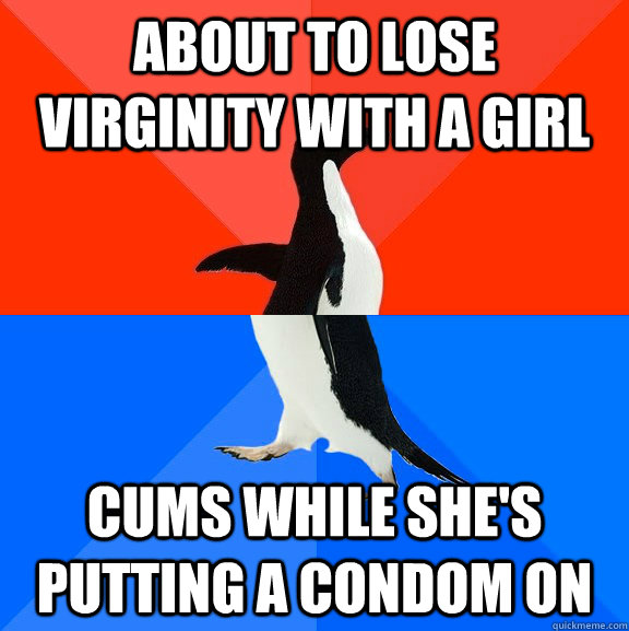 about to lose virginity with a girl cums while shes putting - Socially Awesome Awkward Penguin