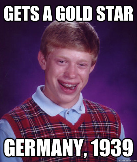 gets a gold star germany 1939 - Bad Luck Brian