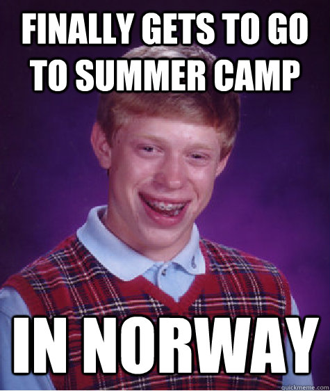 finally gets to go to summer camp in norway - Bad Luck Brian