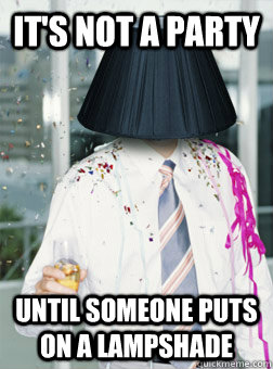 its not a party until someone puts on a lampshade - lampshade larry