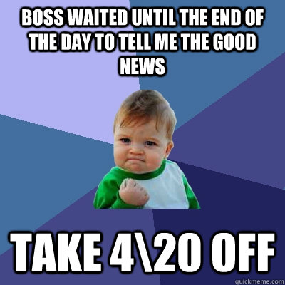 boss waited until the end of the day to tell me the good new - Success Kid