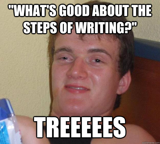 whats good about the steps of writing treeeees - 10 Guy