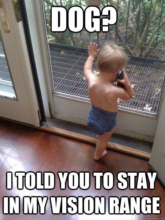 dog i told you to stay in my vision range - Tough Love Baby