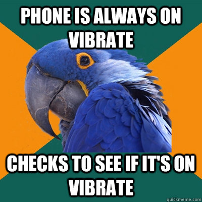 phone is always on vibrate checks to see if its on vibrate - Paranoid Parrot