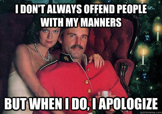 i dont always offend people with my manners but when i do - The Most Interesting Canadian in the World